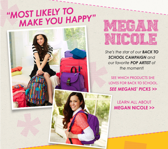 Most likely to make you happy.  Megan Nicole.  She's the star of our Back to School Campaign and our favorite Pop Artist of the moment!  See which products she loves for back to school.  See Megan's Picks.  Learn all about Megan Nicole.