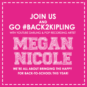 Join us and go #back2kipling.  With Youtube darlking and pop recording artist, Megan Nicole.  We're all about brining the happy for Back-to-School this year!